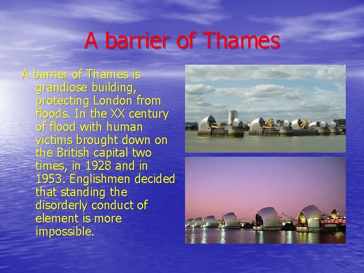 A barrier of Thames is grandiose building, protecting London from floods. In the XX