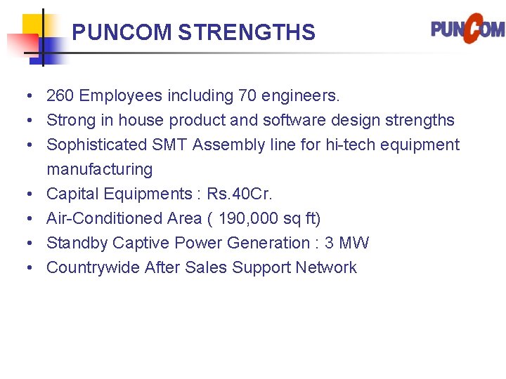 PUNCOM STRENGTHS • 260 Employees including 70 engineers. • Strong in house product and