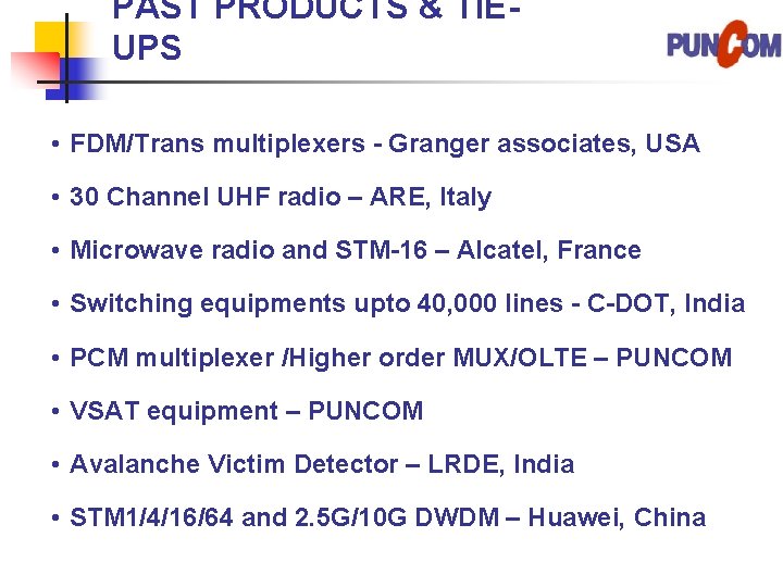 PAST PRODUCTS & TIEUPS • FDM/Trans multiplexers - Granger associates, USA • 30 Channel