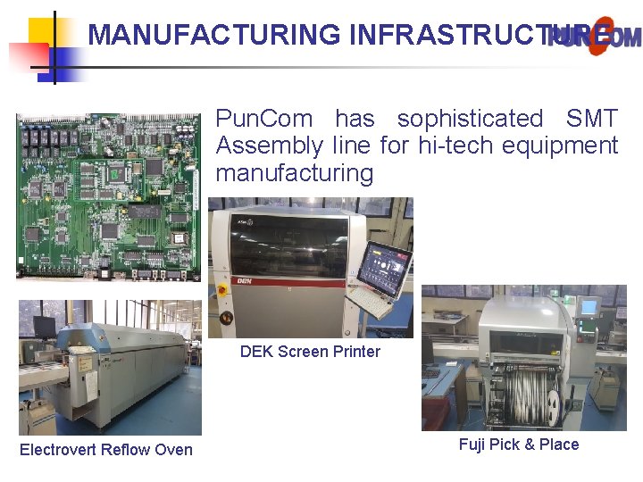 MANUFACTURING INFRASTRUCTURE Pun. Com has sophisticated SMT Assembly line for hi-tech equipment manufacturing DEK