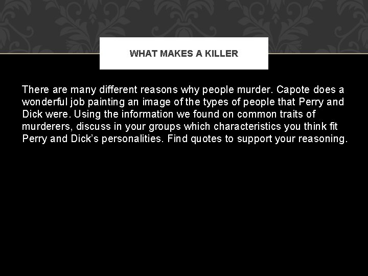 WHAT MAKES A KILLER There are many different reasons why people murder. Capote does
