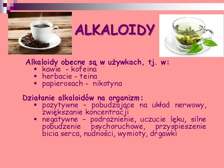 ALKALOIDY Alkaloidy obecne są w używkach, tj. w: § kawie - kofeina § herbacie
