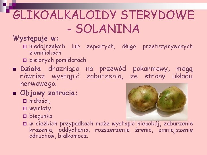 GLIKOALKALOIDY STERYDOWE - SOLANINA Występuje w: niedojrzałych lub zepsutych, ziemniakach ¨ zielonych pomidorach ¨