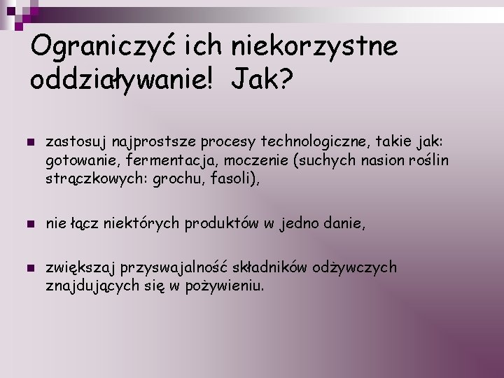 Ograniczyć ich niekorzystne oddziaływanie! Jak? n n n zastosuj najprostsze procesy technologiczne, takie jak: