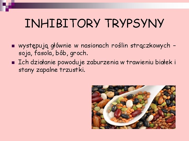 INHIBITORY TRYPSYNY n n występują głównie w nasionach roślin strączkowych – soja, fasola, bób,
