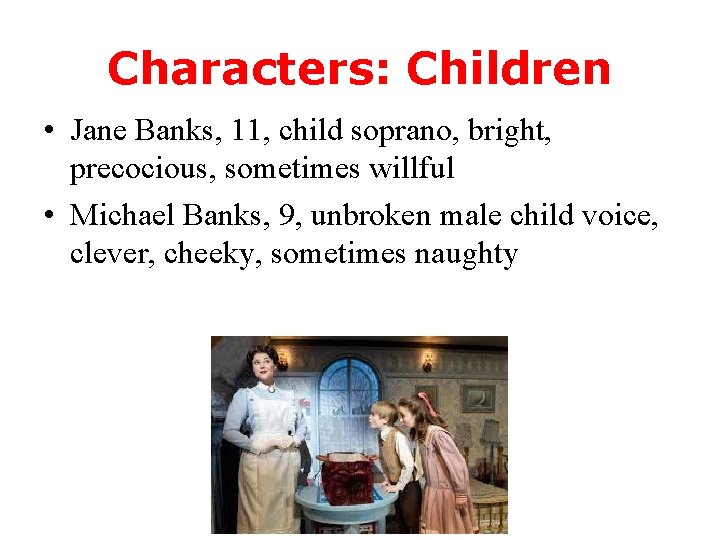 Characters: Children • Jane Banks, 11, child soprano, bright, precocious, sometimes willful • Michael