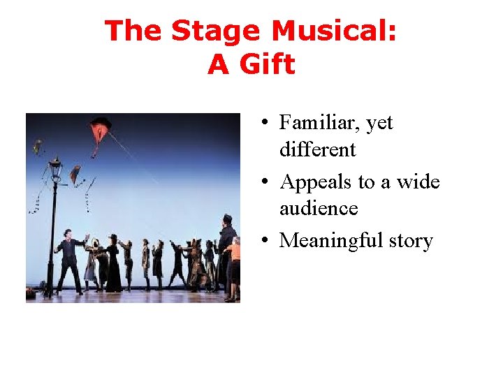 The Stage Musical: A Gift • Familiar, yet different • Appeals to a wide