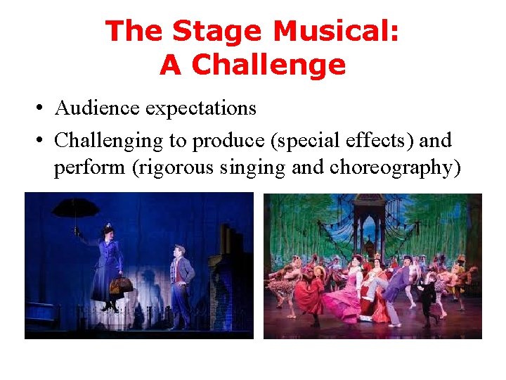 The Stage Musical: A Challenge • Audience expectations • Challenging to produce (special effects)