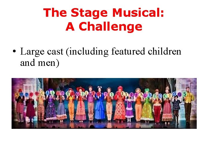 The Stage Musical: A Challenge • Large cast (including featured children and men) 