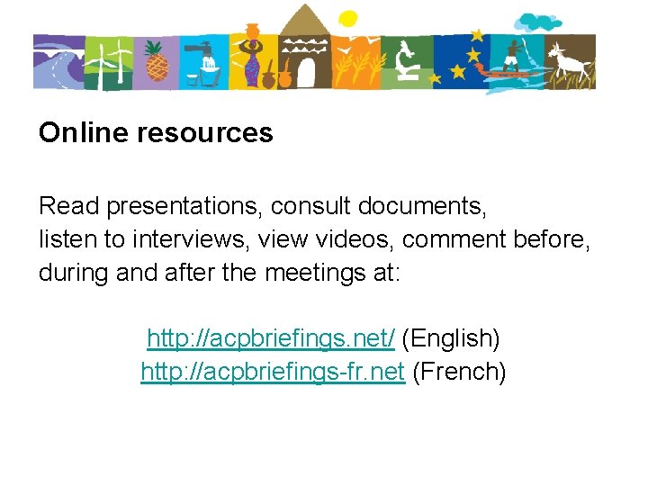 Online resources Read presentations, consult documents, listen to interviews, view videos, comment before, during