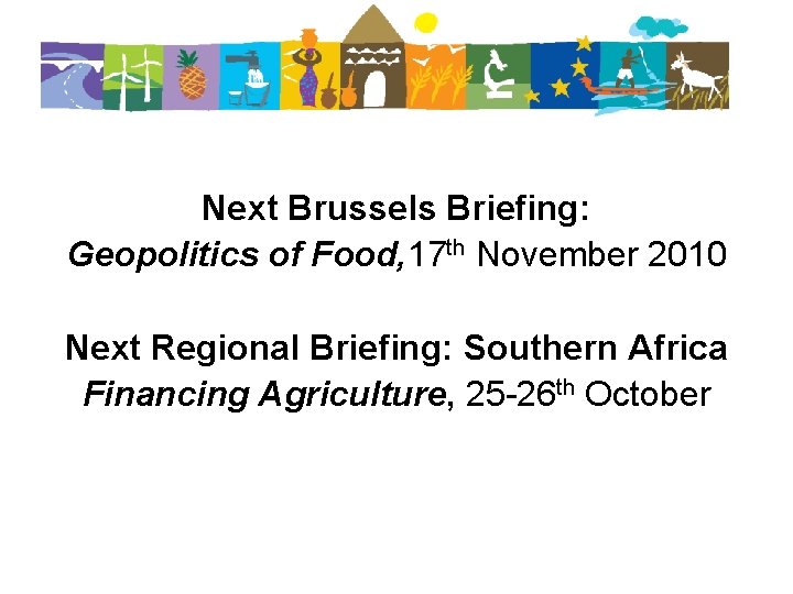 Next Brussels Briefing: Geopolitics of Food, 17 th November 2010 Next Regional Briefing: Southern