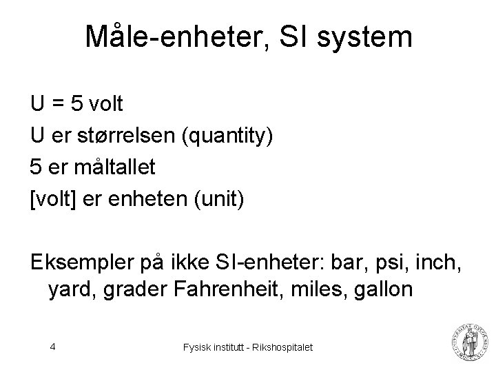 Måle-enheter, SI system U = 5 volt U er størrelsen (quantity) 5 er måltallet