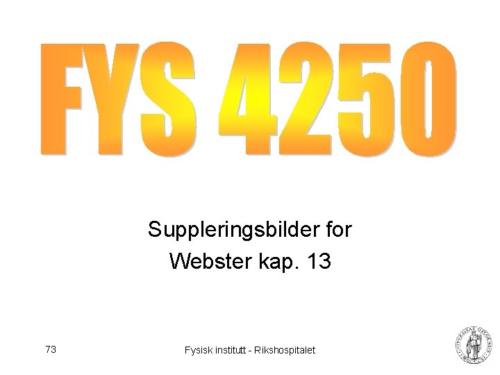 Suppleringsbilder for Webster kap. 13 73 Fysisk institutt - Rikshospitalet 