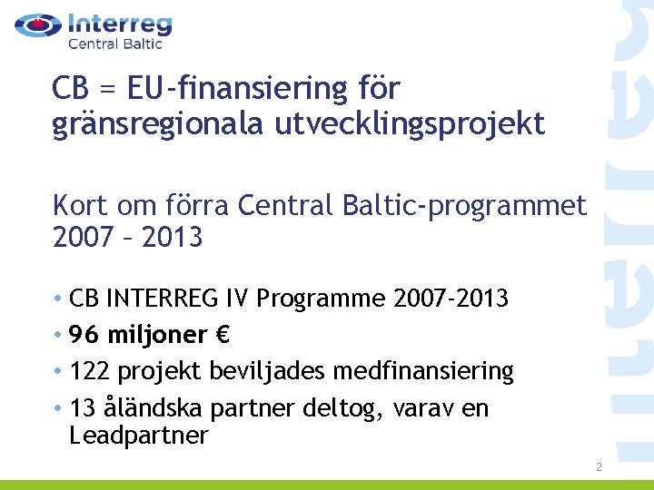 CB = EU-finansiering för gränsregionala utvecklingsprojekt Kort om förra Central Baltic-programmet 2007 – 2013