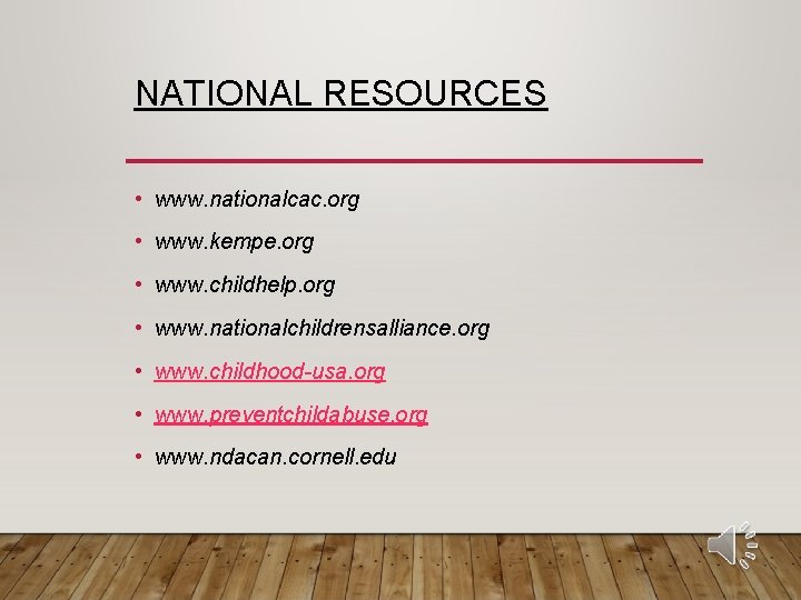 NATIONAL RESOURCES • www. nationalcac. org • www. kempe. org • www. childhelp. org