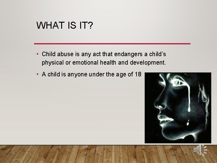 WHAT IS IT? • Child abuse is any act that endangers a child’s physical