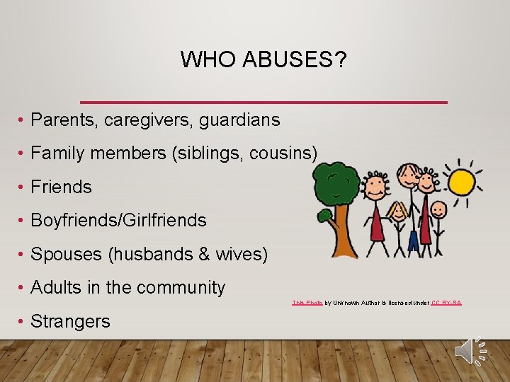 WHO ABUSES? • Parents, caregivers, guardians • Family members (siblings, cousins) • Friends •