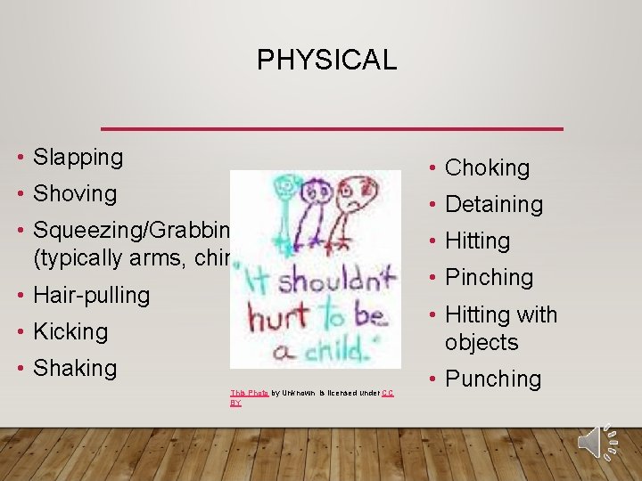 PHYSICAL • Slapping • Choking • Shoving • Squeezing/Grabbing (typically arms, chin) • Hair-pulling