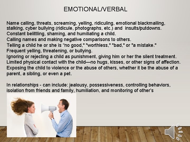EMOTIONAL/VERBAL Name calling, threats, screaming, yelling, ridiculing, emotional blackmailing, stalking, cyber bullying (ridicule, photographs,