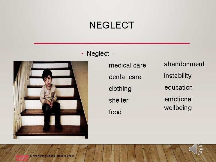 NEGLECT • Neglect – medical care abandonment dental care instability clothing education shelter emotional