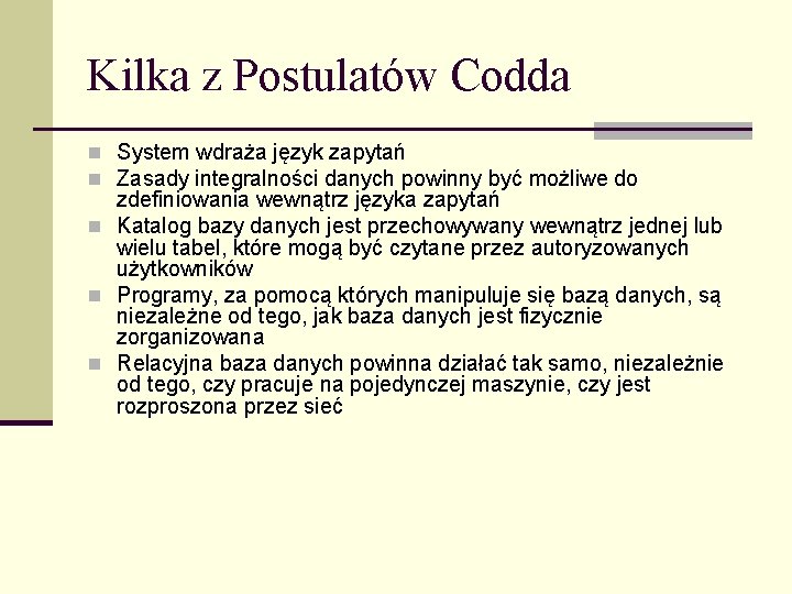 Kilka z Postulatów Codda n System wdraża język zapytań n Zasady integralności danych powinny