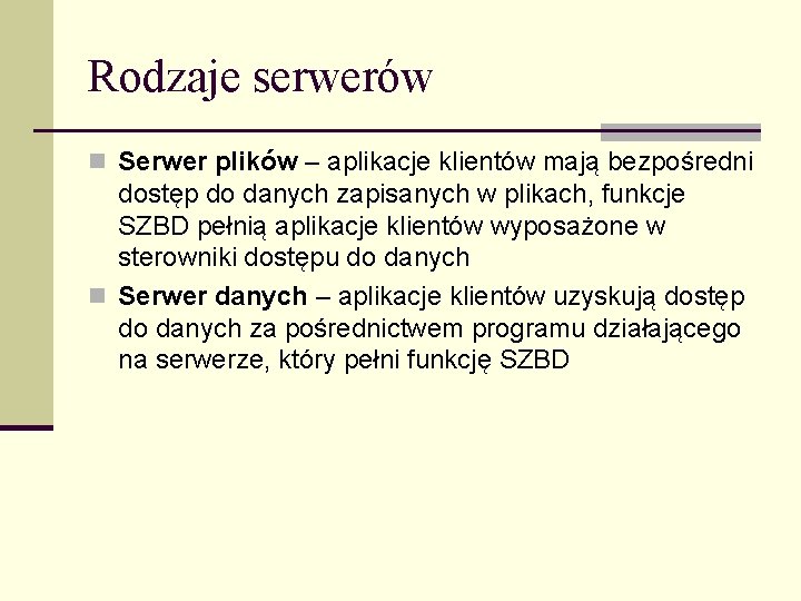 Rodzaje serwerów n Serwer plików – aplikacje klientów mają bezpośredni dostęp do danych zapisanych