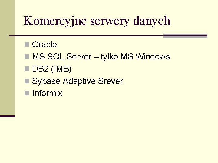 Komercyjne serwery danych n Oracle n MS SQL Server – tylko MS Windows n