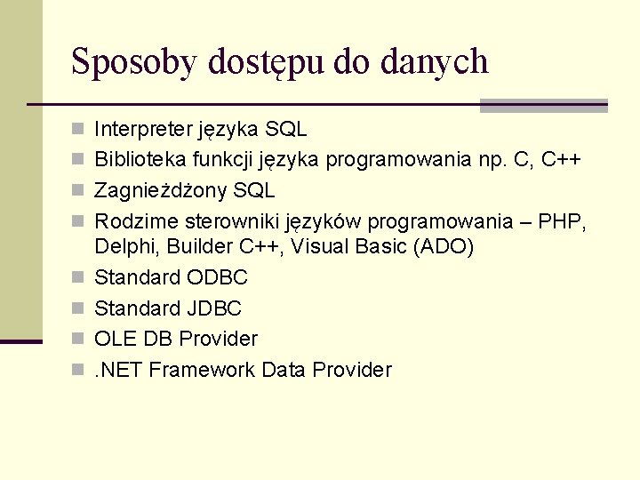 Sposoby dostępu do danych n Interpreter języka SQL n Biblioteka funkcji języka programowania np.