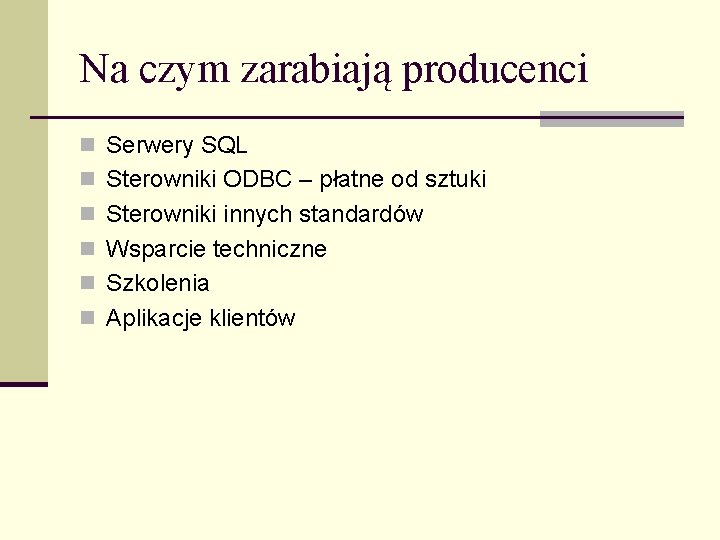 Na czym zarabiają producenci n Serwery SQL n Sterowniki ODBC – płatne od sztuki