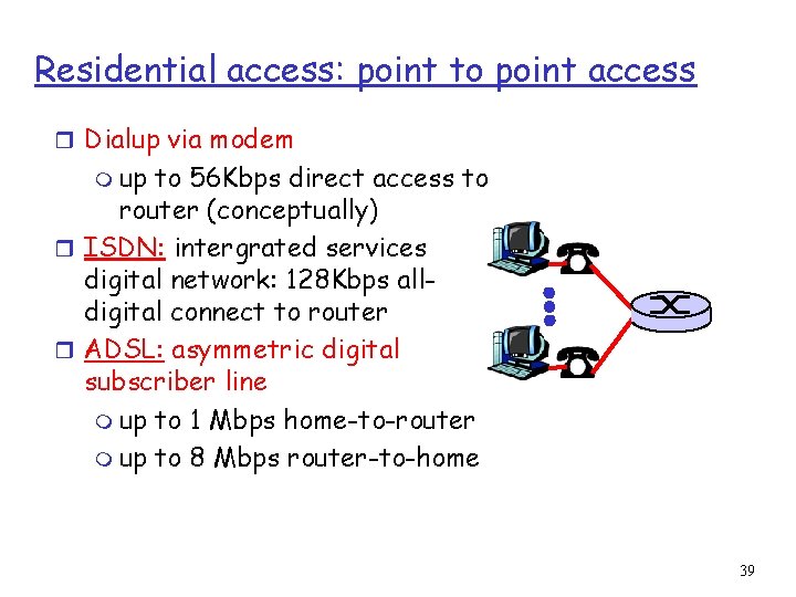 Residential access: point to point access r Dialup via modem m up to 56
