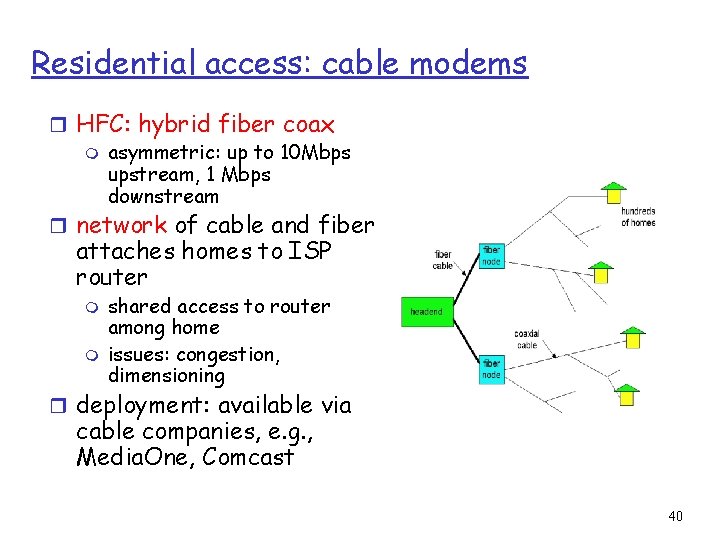 Residential access: cable modems r HFC: hybrid fiber coax m asymmetric: up to 10