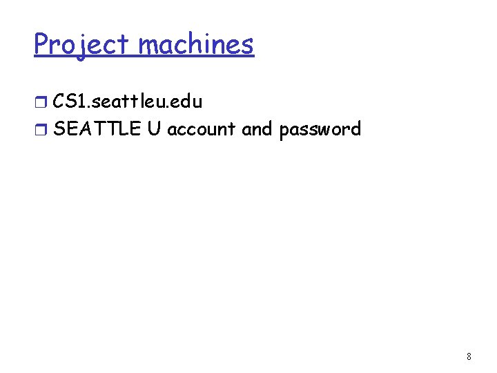 Project machines r CS 1. seattleu. edu r SEATTLE U account and password 8