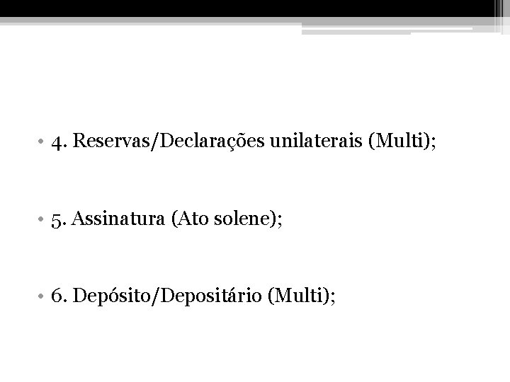  • 4. Reservas/Declarações unilaterais (Multi); • 5. Assinatura (Ato solene); • 6. Depósito/Depositário