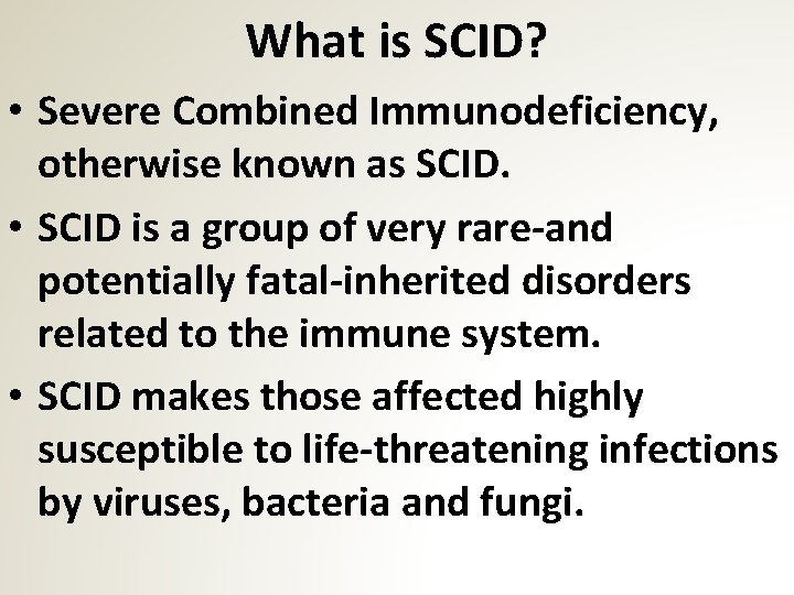 What is SCID? • Severe Combined Immunodeficiency, otherwise known as SCID. • SCID is