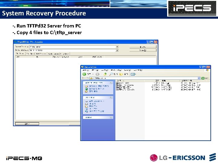 System Recovery Procedure -. Run TFTPd 32 Server from PC -. Copy 4 files
