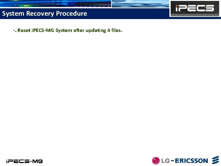 System Recovery Procedure -. Reset i. PECS-MG System after updating 4 files. 