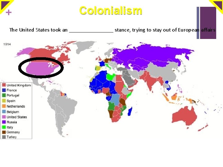 + Colonialism The United States took an ________ stance, trying to stay out of