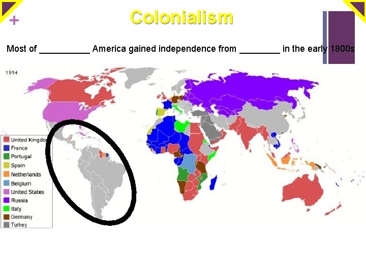 + Colonialism Most of _____ America gained independence from ____ in the early 1800