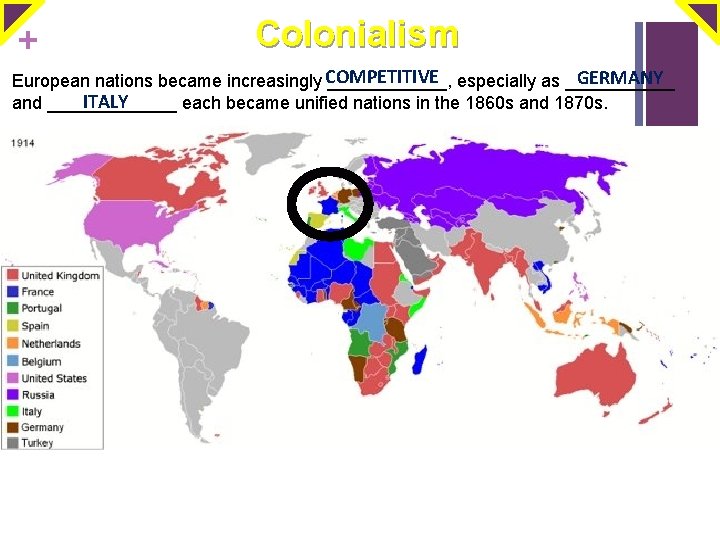 + Colonialism GERMANY European nations became increasingly COMPETITIVE ______, especially as ______ ITALY and