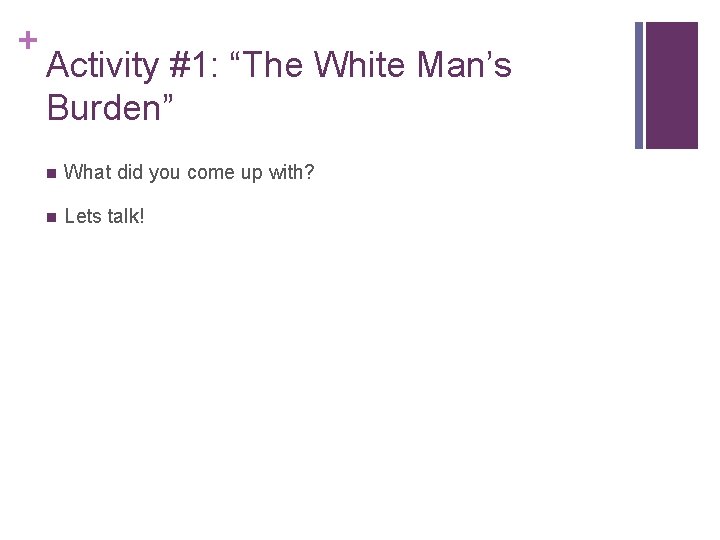 + Activity #1: “The White Man’s Burden” n What did you come up with?