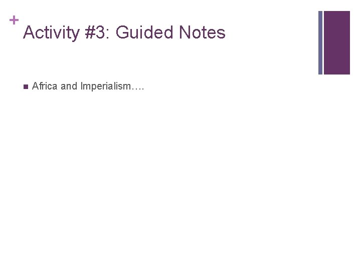 + Activity #3: Guided Notes n Africa and Imperialism…. 