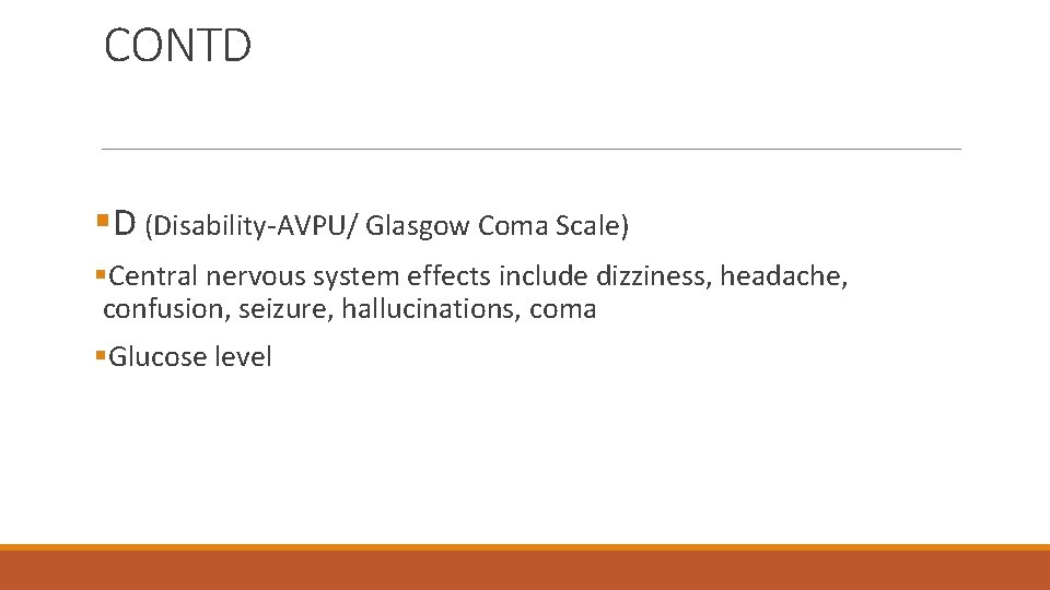 CONTD §D (Disability-AVPU/ Glasgow Coma Scale) §Central nervous system effects include dizziness, headache, confusion,