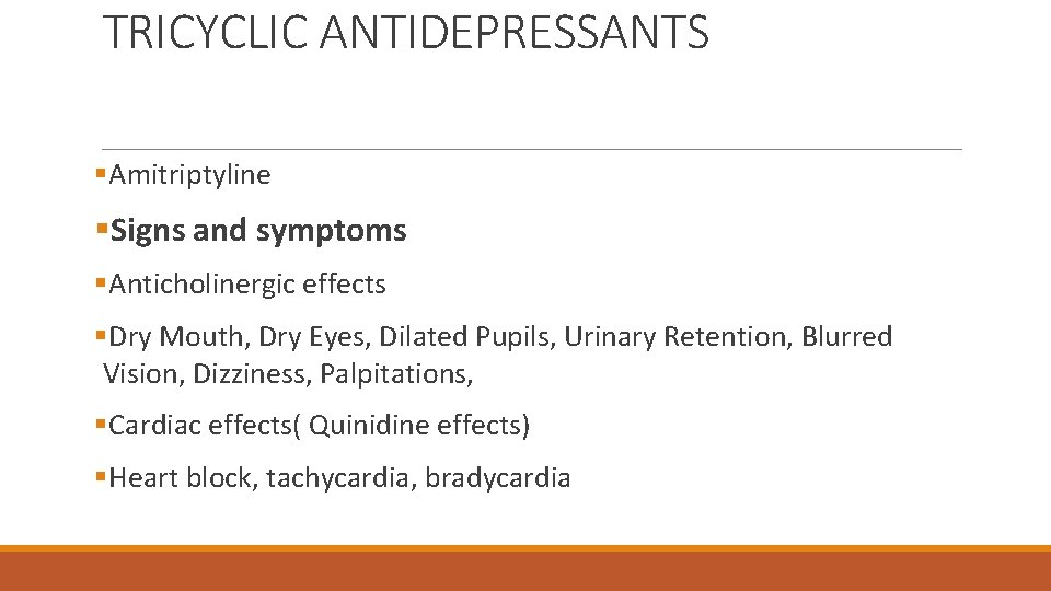TRICYCLIC ANTIDEPRESSANTS §Amitriptyline §Signs and symptoms §Anticholinergic effects §Dry Mouth, Dry Eyes, Dilated Pupils,