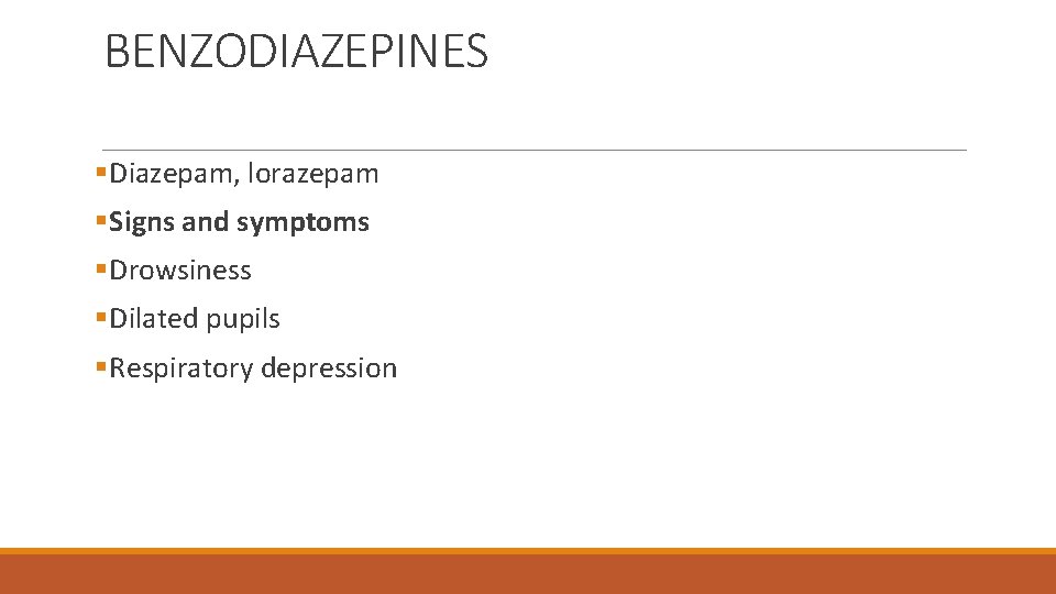BENZODIAZEPINES §Diazepam, lorazepam §Signs and symptoms §Drowsiness §Dilated pupils §Respiratory depression 