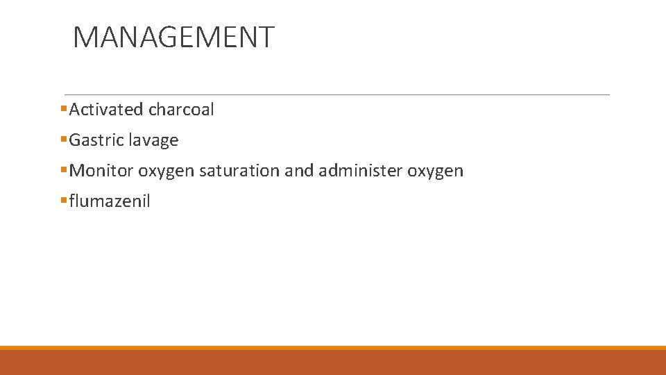 MANAGEMENT §Activated charcoal §Gastric lavage §Monitor oxygen saturation and administer oxygen §flumazenil 