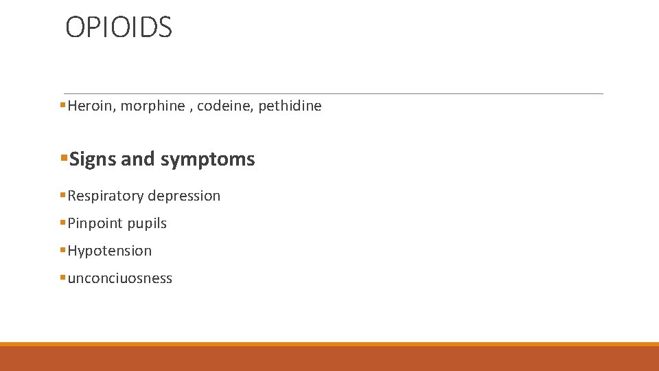 OPIOIDS §Heroin, morphine , codeine, pethidine §Signs and symptoms §Respiratory depression §Pinpoint pupils §Hypotension