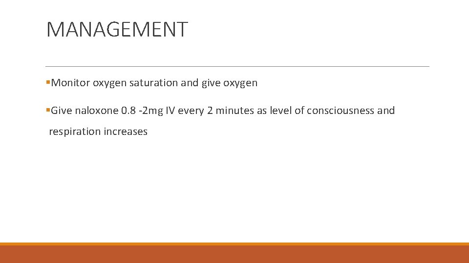 MANAGEMENT §Monitor oxygen saturation and give oxygen §Give naloxone 0. 8 -2 mg IV