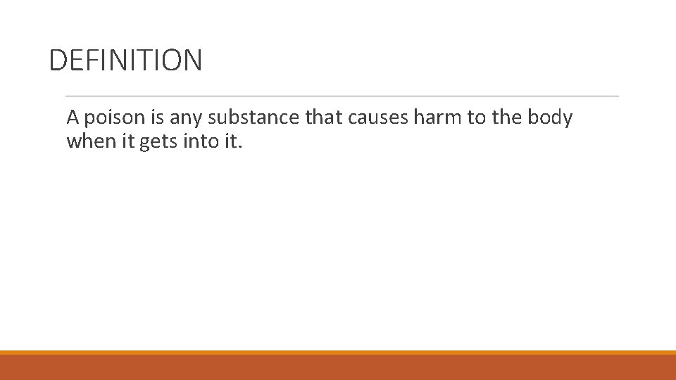 DEFINITION A poison is any substance that causes harm to the body when it