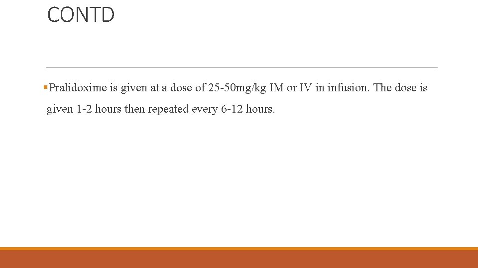 CONTD §Pralidoxime is given at a dose of 25 -50 mg/kg IM or IV