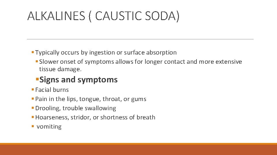 ALKALINES ( CAUSTIC SODA) § Typically occurs by ingestion or surface absorption § Slower